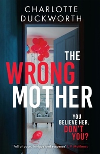 Charlotte Duckworth - The Wrong Mother - the heart-pounding, twisty thriller with a chilling end.