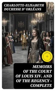Memoirs of the Court of Louis XIV. and of the Regency — Complete