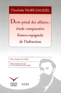 Charlotte Faure-Gossel - Droit pénal des affaires : étude comparative franco-espagnole de l'infraction.
