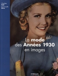 Charlotte Fiell et Emmanuelle Dirix - La mode des années 1930 en images.