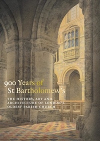 Charlotte Gauthier - 900 Years of St Bartholomew's - The History, Art and Architecture of London's Oldest Parish Church.
