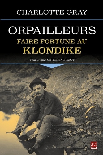 Charlotte Gray et Catherine Huot - Orpailleurs : Faire fortune au Klondike.