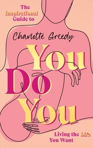 Charlotte Greedy - You Do You - The Inspirational Guide To Getting The Life You Want.