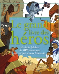 Charlotte Grossetête et Emmanuelle Lepetit - Le grand livre des héros - Le destin fabuleux de 100 personnages qui ont fait avancer l'humanité.