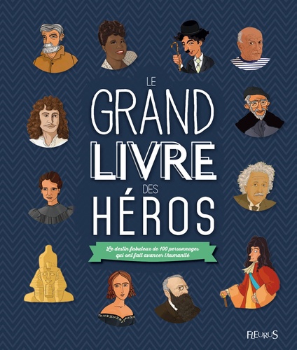 Charlotte Grossetête et Emmanuelle Lepetit - Le grand livre des héros - Le destin fabuleux de 100 personnages qui ont fait avancer l'humainté.