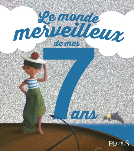 Charlotte Grossetête et Eric Puybaret - Le monde merveilleux de mes 7 ans - Pour les garçons !.