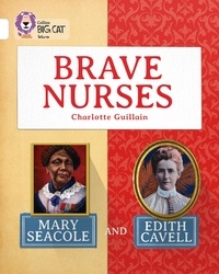 Charlotte Guillain - Brave Nurses: Mary Seacole and Edith Cavell - Band 10/White.