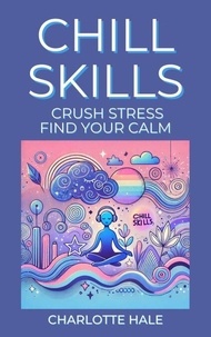 Livres Epub liens de téléchargement Chill Skills, Crush Stress, Find Your Calm 9798230658924 par Charlotte Hale (French Edition)