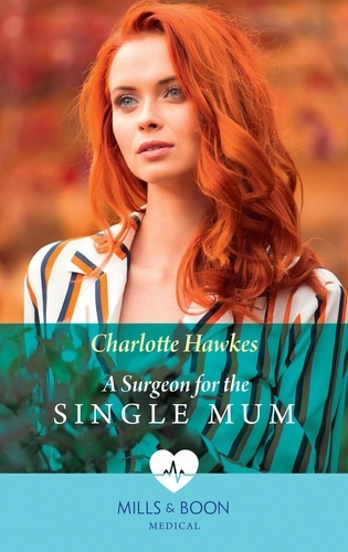Charlotte Hawkes - A Surgeon For The Single Mum.
