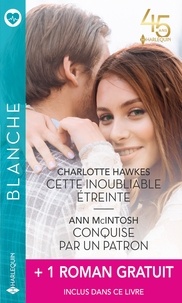 Charlotte Hawkes et Ann McIntosh - Cette inoubliable étreinte - Conquise par un patron + 1 roman gratuit.