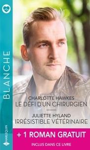 Charlotte Hawkes et Juliette Hyland - Le défi d'un chirurgien - Irrésistible vétérinaire + 1 roman gratuit.