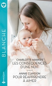 Charlotte Hawkes et Annie Claydon - Les conséquences d'une nuit ; Pour réapprendre à aimer.