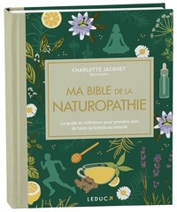 Charlotte Jacquet - Ma bible de la naturopathie - Le guide de référence pour prendre soin de toute la famille au naturel.