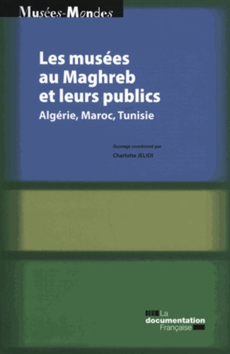 Les musées au Maghreb et leurs publics. Algérie, Maroc, Tunisie