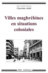 Charlotte Jelidi - Villes maghrébines en situations coloniales.