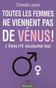 Charlotte Lazimi - Toutes les femmes ne viennent pas de Vénus ! - L'égalité aujourd'hui.