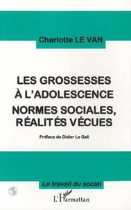 Charlotte Le Van - Les grossesses à l'adolescence - Normes sociales, réalités vécues.