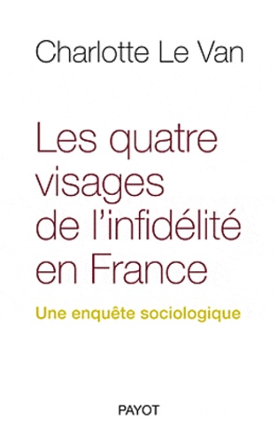 Charlotte Le Van - Les quatre visages de l'infidélite en France - Une enquête sociologique.