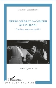 Charlotte Leclerc-Dafol - Pietro Germi et la comédie à l'italienne - Cinéma, satire et société.