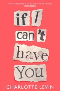 Charlotte Levin - If I Can't Have You - A Compulsive, Darkly Funny Story of Heartbreak and Obsession.