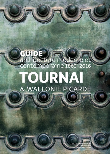 Tournai & Wallonie picarde. Guide architecture moderne et contemporaine 1899-2017