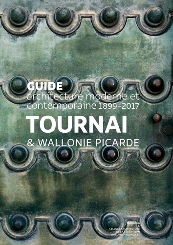 Tournai & Wallonie picarde. Guide architecture moderne et contemporaine 1899-2017