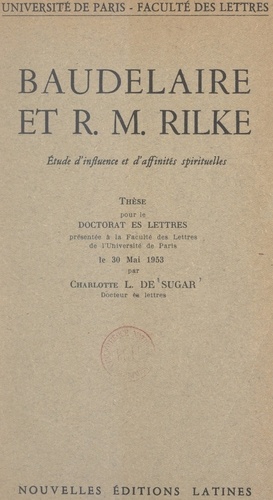 Baudelaire et R. M. Rilke : étude d'influence et d'affinités spirituelles. Thèse pour le Doctorat ès lettres présentée à la Faculté des lettres de l'Université de Paris le 30 mai 1953