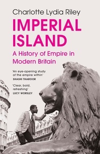 Charlotte Lydia Riley - Imperial Island - A History of Empire in Modern Britain.
