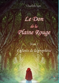Charlotte Lym - Le Don de la Plaine Rouge - Tome1 - Enfants de la prophétie.