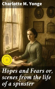 Hopes and Fears or, scenes from the life of a spinster