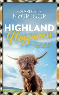  Charlotte McGregor - Highland Happiness - Die Glückskuh von Kirkby - Geschichten aus Kirkby, #3.
