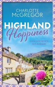  Charlotte McGregor - Highland Happiness - Geschichten aus Kirkby: - Geschichten aus Kirkby, #2.
