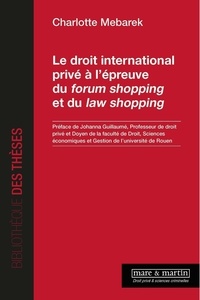 Charlotte Mebarek - Le droit international privé à l'épreuve du forum shopping et du law shopping.