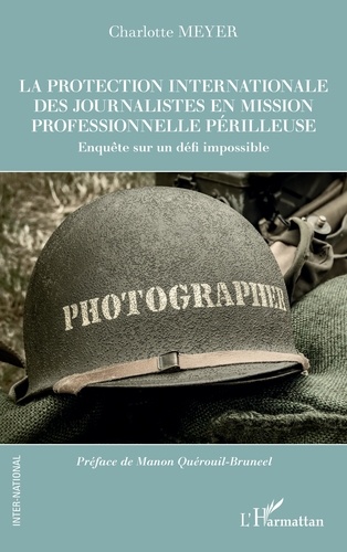 La protection internationale des journalistes en mission professionnelle périlleuse. Enquête sur un défi impossible