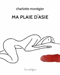 Charlotte Monégier - Ma plaie d'Asie.