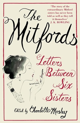 Charlotte Mosley - The Mitfords: Letters between Six Sisters.