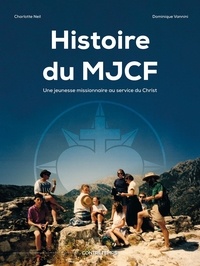 Charlotte Neil et Dominique Vannini - Histoire du MJCF - Une jeunesse missionnaire au service du Christ.