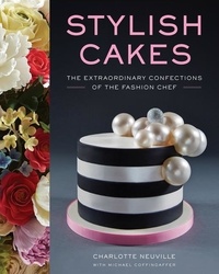Charlotte Neuville et Michael Coffindaffer - Stylish Cakes - The Extraordinary Confections of The Fashion Chef.