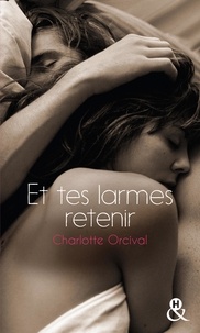 Charlotte Orcival - Et tes larmes retenir - la romance à la française, une deuxième chance pour un premier amour.