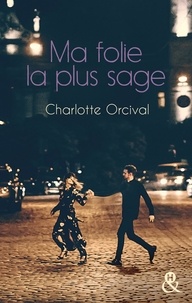 Charlotte Orcival - Ma folie la plus sage - Un roman féminin moderne sur l'amour, la célébrité et le tourbillon des nuits parisiennes.