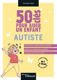 Charlotte Payen - 50 clés pour aider un enfant autiste.