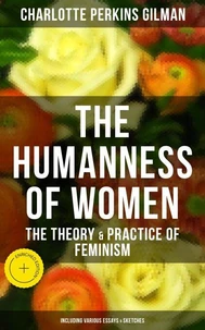 The Humanness of Women: The Theory & Practice of Feminism (Including Various Essays & Sketches)