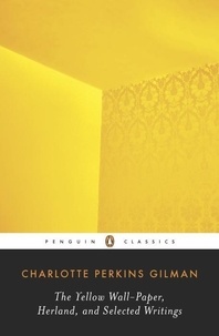 Charlotte Perkins Gilman - The Yellow Wall-Paper, Herland, and Selected Writings.