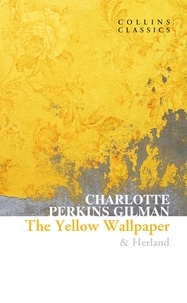 Charlotte Perkins Gilman - The Yellow Wallpaper &amp; Herland.