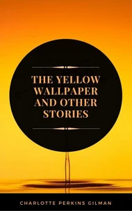 The Yellow Wallpaper: By Charlotte Perkins Gilman: Illustrated