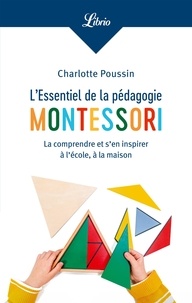 Charlotte Poussin - L'essentiel de la pédagogie Montessori - La comprendre et s'en inspirer à l'école, à la maison.