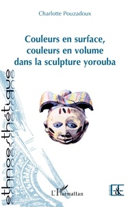Charlotte Pouzadoux - Couleurs en surface, couleurs en volume dans la sculpture yorouba.
