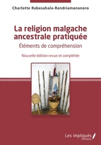 Charlotte Rabesahala-Randriamananoro - La religion malgache ancestrale pratiquée - Eléments de compréhension.