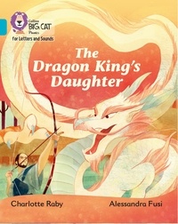 Charlotte Raby et Alessandra Fusi - The Dragon King’s Daughter - Band 07/Turquoise.