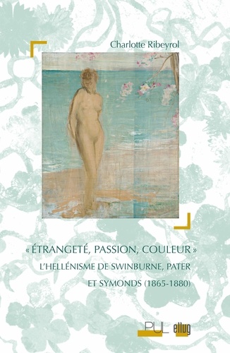 Etrangeté, passion, couleur. L'hellénisme de Swinburne, Pater et Symonds (1865-1880)